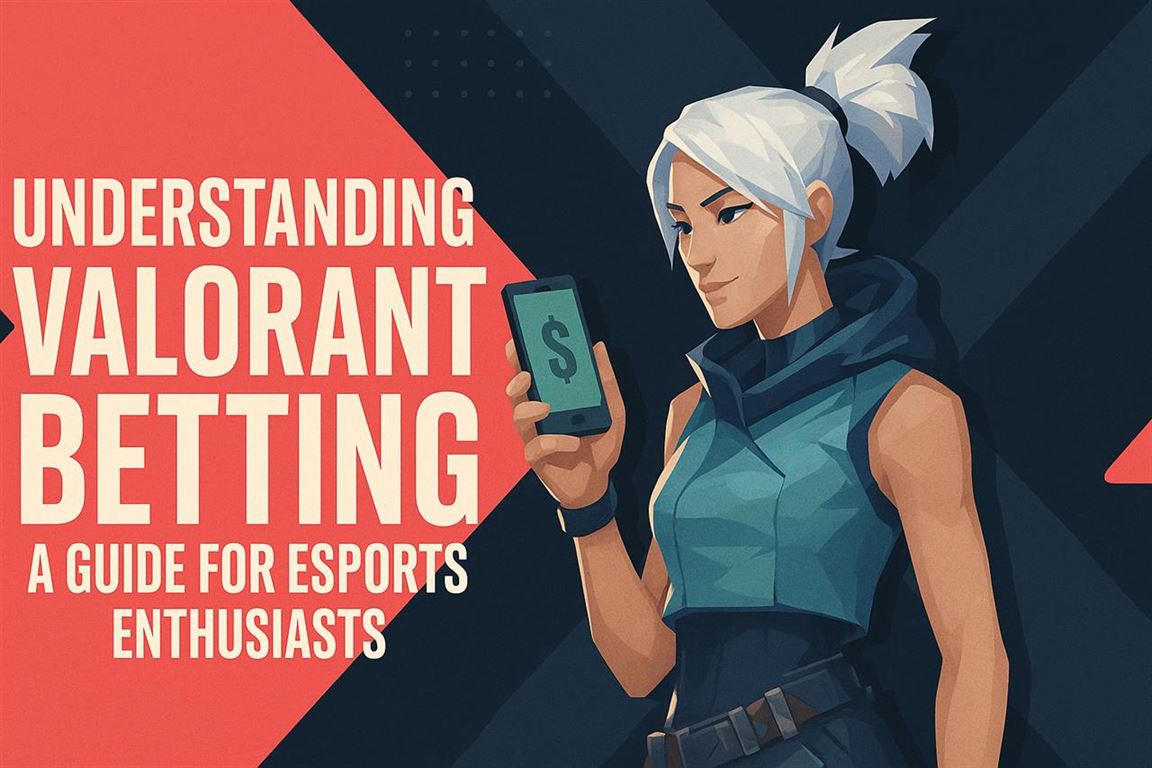 Understanding valorant betting - a guide for esports enthusiasts